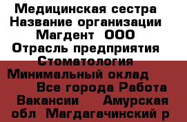 Медицинская сестра › Название организации ­ Магдент, ООО › Отрасль предприятия ­ Стоматология › Минимальный оклад ­ 20 000 - Все города Работа » Вакансии   . Амурская обл.,Магдагачинский р-н